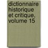 Dictionnaire Historique Et Critique, Volume 15