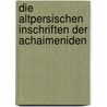 Die Altpersischen Inschriften Der Achaimeniden by Rudiger Schmitt