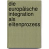 Die Europäische Integration als Elitenprozess by Max Haller