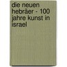 Die Neuen Hebräer - 100 Jahre Kunst in Israel door Onbekend