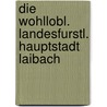 Die Wohllobl. Landesfurstl. Hauptstadt Laibach by Ivan Vrhovec