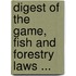 Digest Of The Game, Fish And Forestry Laws ...