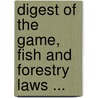 Digest Of The Game, Fish And Forestry Laws ... by Pennsylvania Pennsylvania