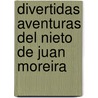 Divertidas Aventuras del Nieto de Juan Moreira door Roberto J. Payro