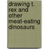 Drawing T. Rex and Other Meat-Eating Dinosaurs