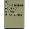 Du Christianisme Et de Son Origine Dmocratique door Pierre Leroux