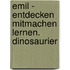 Emil - Entdecken Mitmachen Lernen. Dinosaurier