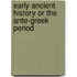 Early Ancient History Or The Ante-Greek Period