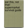 Eat This, Not That! Supermarket Survival Guide door Matt Goulding