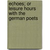 Echoes; Or Leisure Hours With The German Poets by A.C. Kendrick