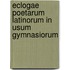 Eclogae Poetarum Latinorum in Usum Gymnasiorum