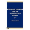 Economic Thinking For The Theologically Minded door Samuel Gregg