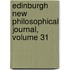Edinburgh New Philosophical Journal, Volume 31