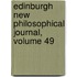 Edinburgh New Philosophical Journal, Volume 49
