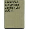 Ein kleines Krokodil mit ziemlich viel Gefühl by Daniela Kulot