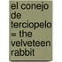El Conejo de Terciopelo = The Velveteen Rabbit