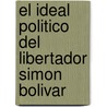 El Ideal Politico Del Libertador Simon Bolivar door Jose Dolores Monsalve