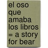 El Oso Que Amaba los Libros = A Story for Bear by Jim LaMarche