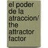 El poder de la atraccion/ The Attractor Factor