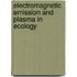 Electromagnetic Emission and Plasma in Ecology