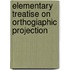 Elementary Treatise on Orthogiaphic Projection
