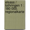 Elsass / Lothringen 1 : 180 000. Regionalkarte door Onbekend