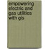 Empowering Electric And Gas Utilities With Gis