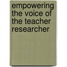 Empowering The Voice Of The Teacher Researcher door Roger Brindley