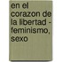 En El Corazon de La Libertad - Feminismo, Sexo