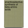 Enantioselective Synthesis Of Beta-Amino Acids door V.A. Soloshonok
