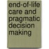 End-Of-Life Care and Pragmatic Decision Making