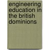Engineering Education In The British Dominions door The Institution of Civil Engineers
