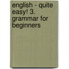 English - quite easy! 3. Grammar for beginners door Onbekend