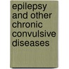Epilepsy and Other Chronic Convulsive Diseases door Sir William Richard Gowers