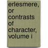 Erlesmere, Or Contrasts Of Character, Volume I by L.S. Lavenu
