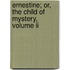 Ernestine; Or, The Child Of Mystery, Volume Ii