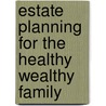 Estate Planning for the Healthy Wealthy Family door Mitchell A. Baris