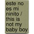 Este No Es Mi Ninito / This Is Not My Baby Boy