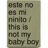 Este No Es Mi Ninito / This Is Not My Baby Boy door Fiona Watts