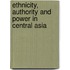 Ethnicity, Authority And Power In Central Asia
