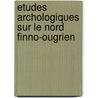 Etudes Archologiques Sur Le Nord Finno-Ougrien door J.R. Aspelin