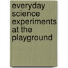 Everyday Science Experiments At The Playground by John Hartzog