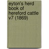 Eyton's Herd Book Of Hereford Cattle V7 (1869) door T. Duckham