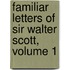 Familiar Letters Of Sir Walter Scott, Volume 1