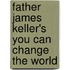 Father James Keller's You Can Change the World