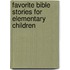 Favorite Bible Stories for Elementary Children