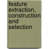 Feature Extraction, Construction And Selection by Huan Liu