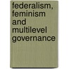 Federalism, Feminism And Multilevel Governance by Unknown