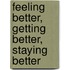 Feeling Better, Getting Better, Staying Better