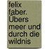 Felix Faber. Übers Meer und durch die Wildnis